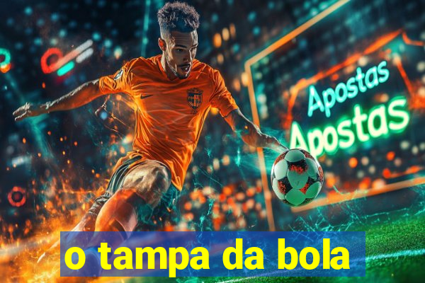 o tampa da bola